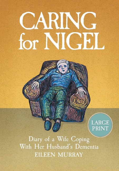 Caring for Nigel: Diary of a Wife Coping With Her Husbands Dementia