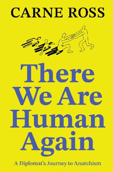 There We Are Human Again: A Diplomat's Journey to Anarchism