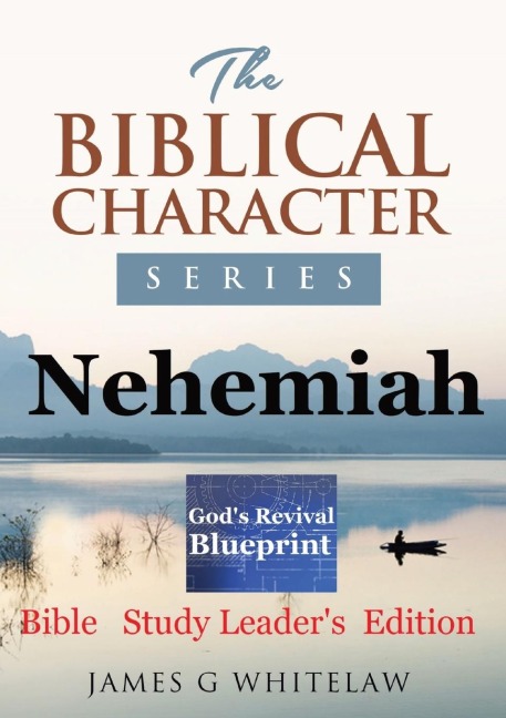 Nehemiah (Biblical Character Series): Bible Study Leaders Edition
