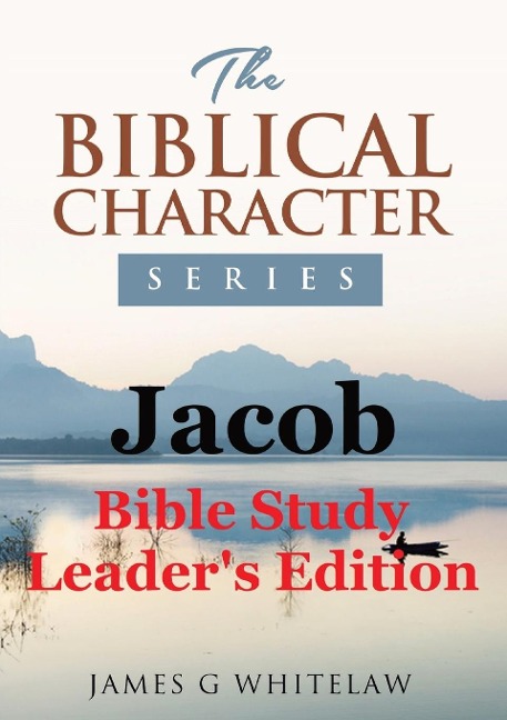 Jacob (Biblical Character Series): Bible Study Leaders Edition