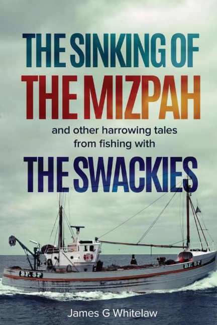 The Sinking of the Mizpah: and other harrowing tales from fishing with the Swackies