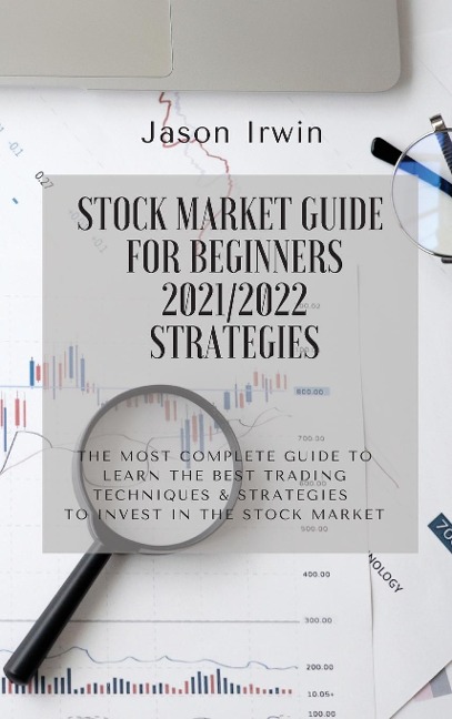 STOCK MARKET GUIDE FOR BEGINNERS 2021/2022 - STRATEGIES: The most complete guide to learn the best trading techniques and strategies to invest in the stock market