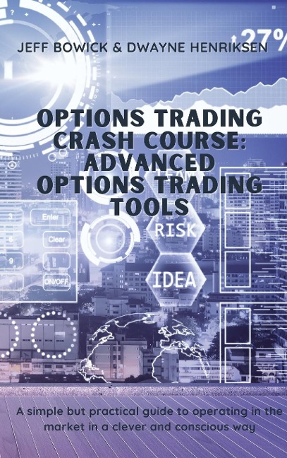 OPTIONS TRADING CRASH COURSE - ADVANCED OPTIONS TRADING TOOLS: A simple but effective guide to operate in the market in a smart and conscious way
