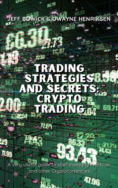 TRADING STRATEGIES AND SECRETS - CRYPTO TRADING: A very useful guide to start investing in Bitcoin and other Cryptocurrencies