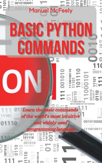 BASIC PYTHON COMMANDS: LEARN THE BASIC COMMANDS OF THE WORLDS MOST INTUITIVE AND WIDELY USED PROGRAMMING LANGUAGE