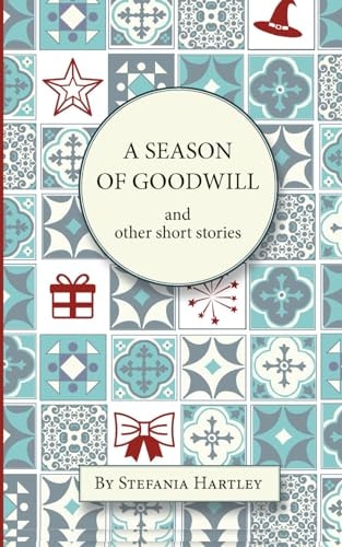 A Season of Goodwill 10 Humorous and Heartwarming Short Stories for Christmas and the Festive Season