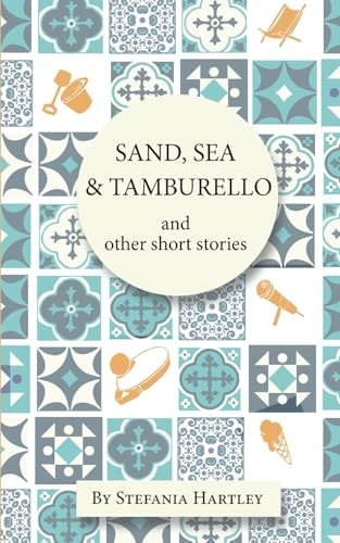 Sand, Sea and Tamburello 10 Humorous and Heartwarming Short Stories for Summer