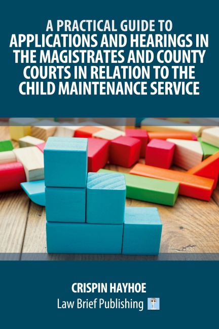 A Practical Guide to Applications and Hearings in the Magistrates and County Courts in Relation to the Child Maintenance Service