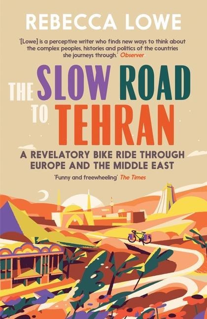 The Slow Road To Tehran: A Revelatory Bike Ride through Europe and the Middle East