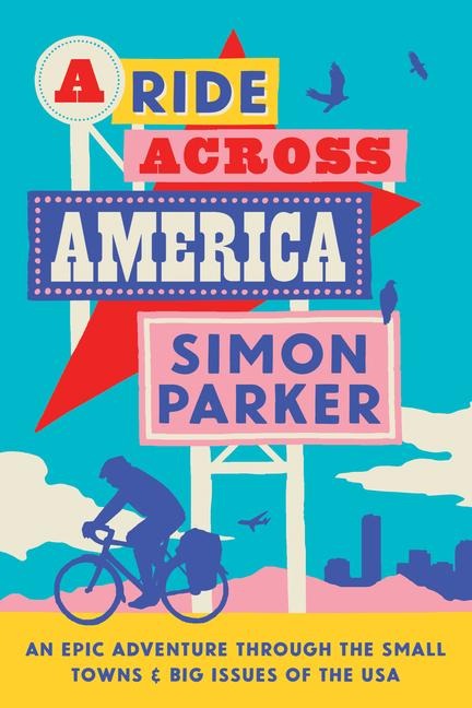 A Ride Across America: A 4,000-Mile Adventure Through the Small Towns and Big Issues of the USA