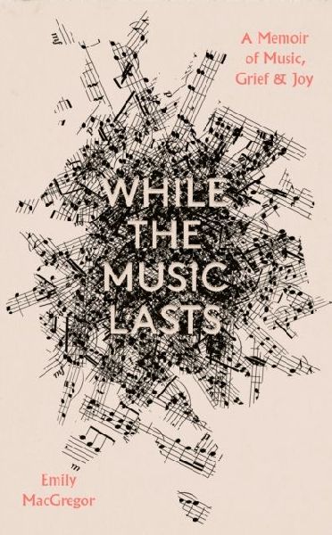 While the Music Lasts: A Memoir of Music, Grief and Joy