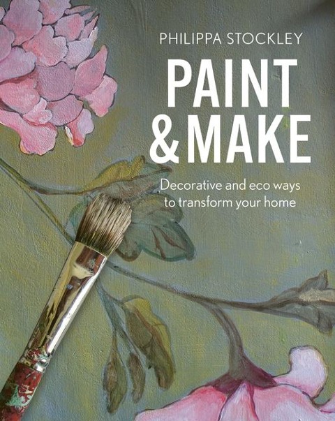 Paint and Make: Decorative and Eco Ways to Transform Your Home