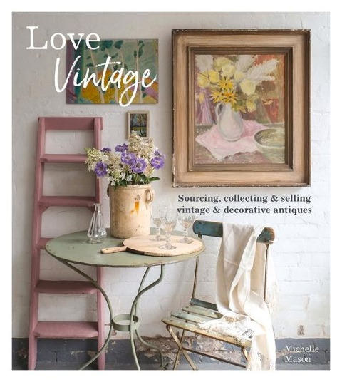 Love Vintage: Sourcing, Collecting & Selling Vintage & Decorative Antiques