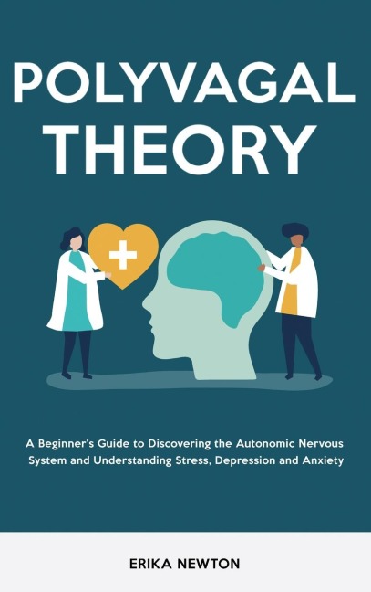 Polyvagal Theory: A Beginners Guide to Discovering the Autonomic Nervous System and Understanding Stress, Depression and Anxiety