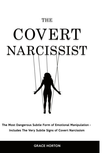 The Covert Narcissist: The Most Dangerous Subtle Form of Emotional Manipulation - Includes The Very Subtle Signs of Covert Narcissism