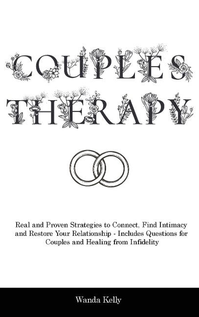 Couples Therapy: Real and Proven Strategies to Connect, Find Intimacy and Restore Your Relationship - Includes Questions for Couples and Healing from Infidelity