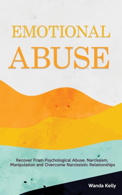 Emotional Abuse: Recover From Psychological Abuse, Narcissism, Manipulation and Overcome Narcissistic Relationships
