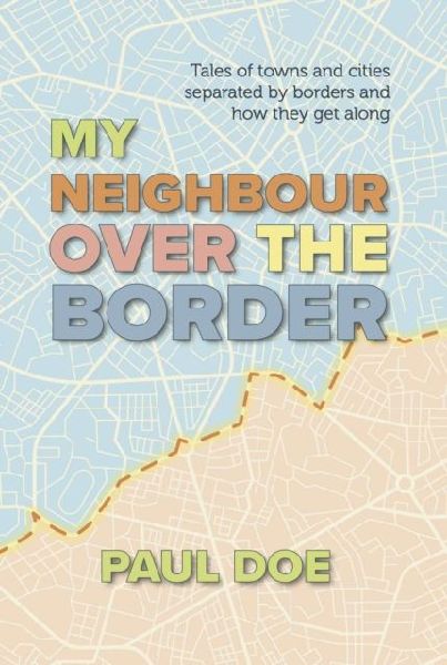 My Neighbour over the Border: Tales of towns and cities separated by borders and how they get along