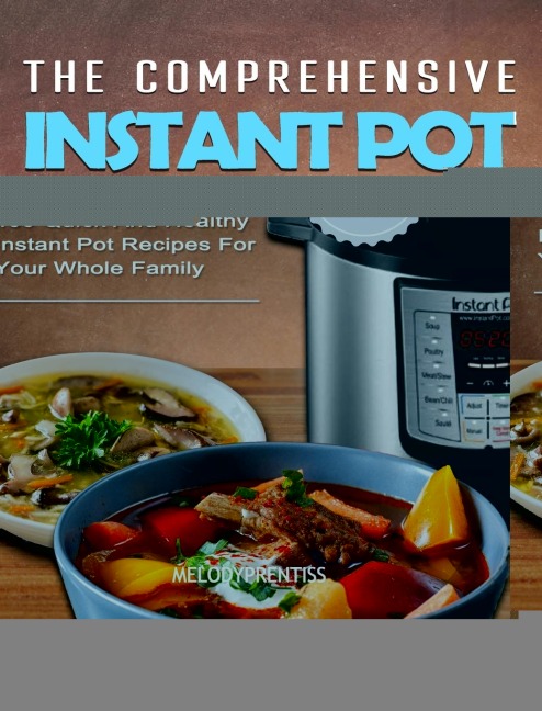 The Comprehensive Instant Pot Cookbook: 400 Quick And Healthy Instant Pot Recipes For Your Whole Family