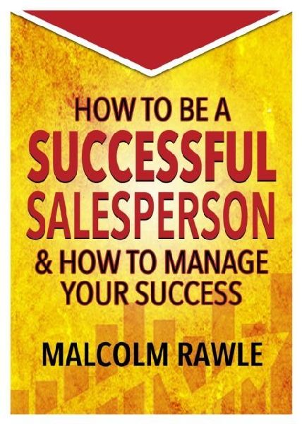 How to be a Successful Sales Person: And how to Manage your Success