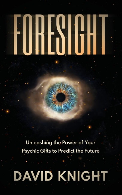 FORESIGHT: Unleashing the Power of Your Psychic Gifts to Predict the Future