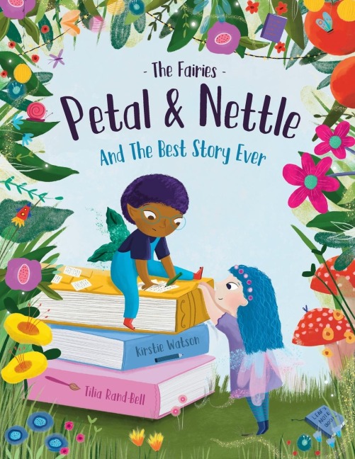 The Fairies - Petal & Nettle and The Best Story Ever: A childrens picture book celebrating the magic of friendship, imagination and storytelling!