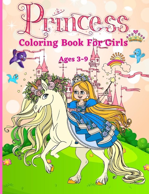 Princess Coloring Book for Girls ages 3-9: Great Gift for Kids Ages 3-9| Beautiful Coloring Pages Including Princess, Unicorn and Horses | Activity Book For Kids and  Toddlers