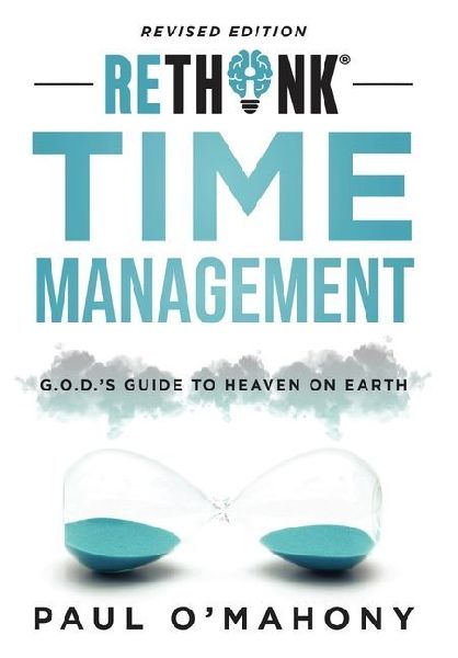 Rethink Time Management: G.O.D.s Guide To Heaven On Earth
