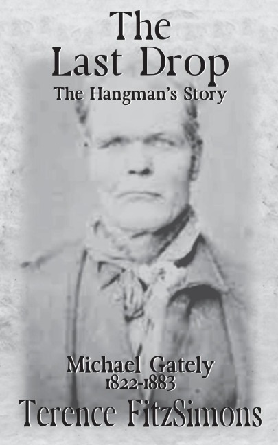 The Last Drop: The Hangmans Story Michael Gately 1822 - 1883