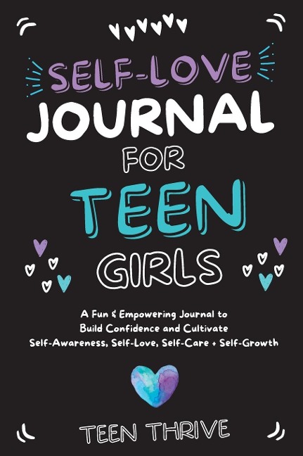 The Self-Love Journal for Teen Girls: A Fun and Empowering Journal to Build Confidence and Cultivate Self-Awareness, Self-Love, Self-Care and Self-Growth : v
