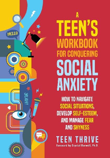 A Teens Workbook for Conquering Social Anxiety: How to Navigate Social Situations, Develop Self-Esteem, and Manage Fear and Shyness