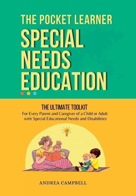 THE POCKET LEARNER - Special Needs Education: The Ultimate Toolkit for Every Parent and Caregiver of a Child or Adult with Special Educational Needs and Disabilities