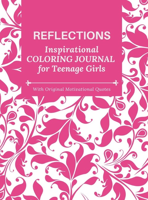 REFLECTIONS - Inspirational COLORING JOURNAL  for Teenage Girls - with Original Motivational Quotes: With motivational quotes