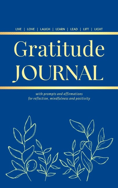 GRATITUDE JOURNAL: With Prompts and Affirmations for reflection, mindfulness and positivity