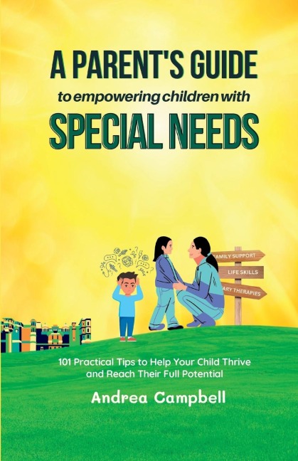 A Parents Guide to Empowering Children with Special Needs: 101 Practical Tips to Help Your Child Thrive and Reach Their Full Potential