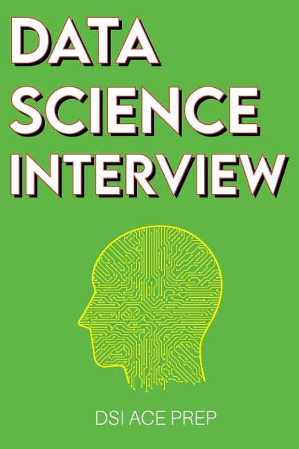Data Science Interview: Prep for SQL, Panda, Python, R Language, Machine Learning, DBMS and RDBMS - And More - The Full Data Scientist Interview Handbook