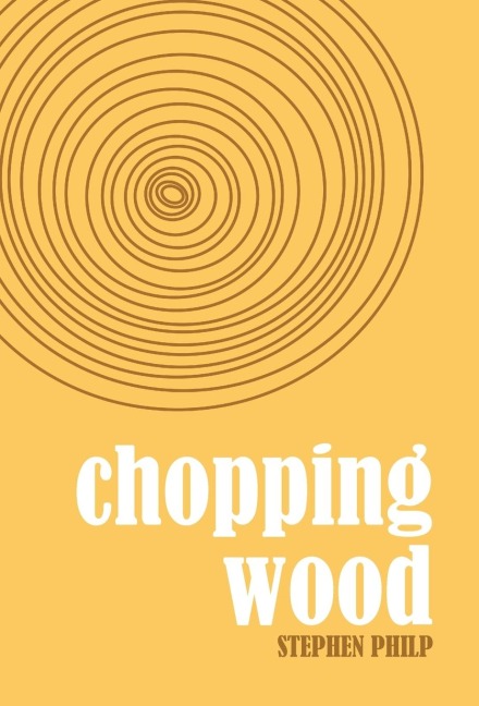 Chopping Wood: The Best Poetry of Stephen Philp, 2008 to 2021