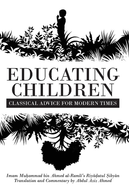Educating Children: Classical Advice for Modern Times based on Imam Raml¿s Riy¿¿atul ¿iby¿n