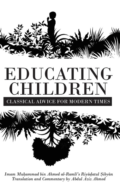Educating Children: Classical Advice for Modern Times based on Imam Raml¿s Riy¿¿atul ¿iby¿n