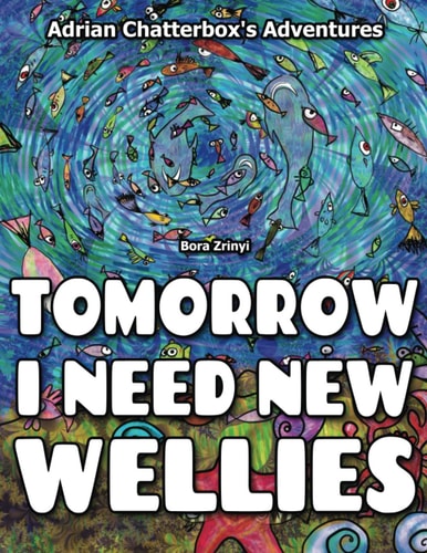 Tomorrow I Need New Wellies. Adventures of Adrian Chatterbox