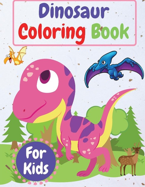 Dinosaur Coloring Book For Kids: Amazing Coloring Book for Kids ages 4-8 , 8-12  , Toddlers , Preschoolers
