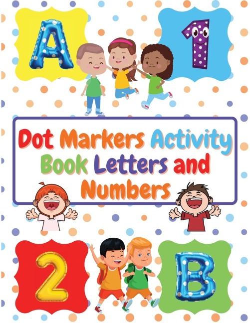 Dot Markers Activity Book Letters and Numbers: Workbook For Kids Ages 3- 6 | Kids Activity Book | Perfect Gift for Girls and Boys