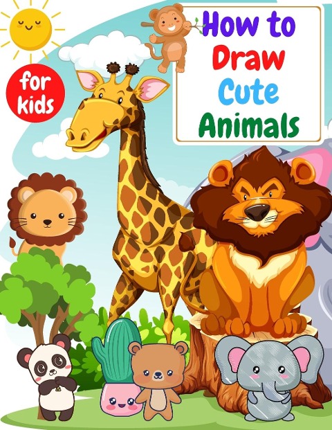 How to Draw Cute Animals for kids: Drawning for kids ages 4-8. 8-12 | Creative Exercises for Little Hands with Big Imaginations