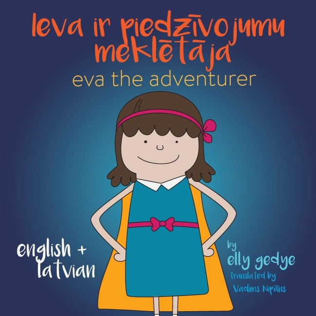 Eva the Adventurer. Ieva ir piedz¿vojumu mekl¿t¿ja: Bilingual Book: English + Latvie¿u Valoda (Latvian)