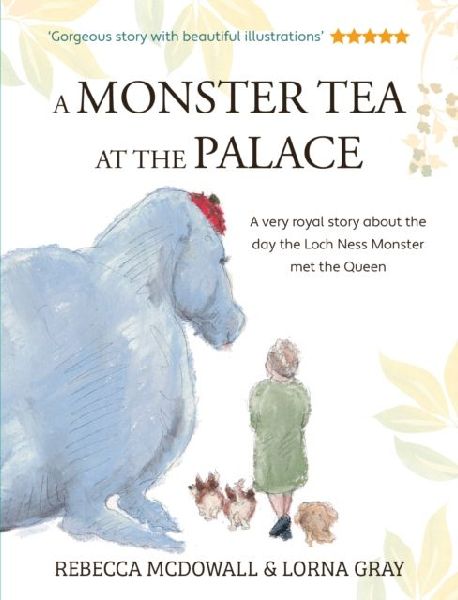 A Monster Tea at the Palace: the wonderful, heartwarming PRIZE-WINNING tale of the day the Loch Ness Monster met the Queen, in a new chapter book edition