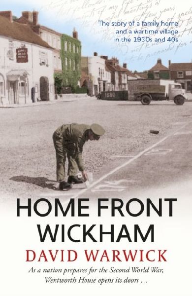 Home Front Wickham: the story of a family home and a wartime village in the 1930s and 40s