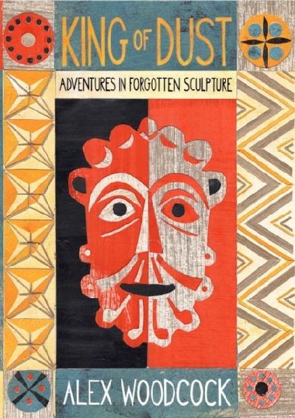 King of Dust: Adventures in Forgotten Sculpture