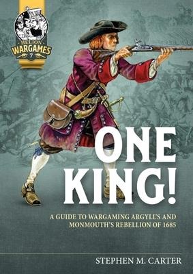 One King!: A Guide to Wargaming Argylls and Monmouths Rebellion of 1685