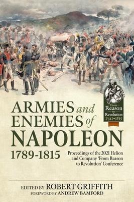 Armies and Enemies of Napoleon, 1789-1815: Proceedings of the 2021 Helion and Company From Reason to Revolution Conference