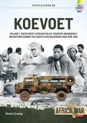 Koevoet Volume 1: South West African Police Counter-Insurgency Operations During the South African Border War 1978-1984
